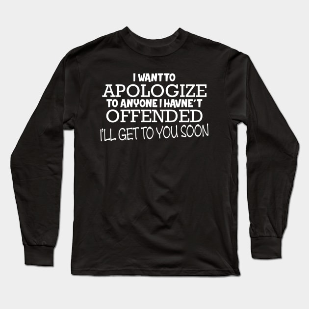 I Apologize To Those I Haven't Offended I'll Get To You Soon Long Sleeve T-Shirt by Mariteas